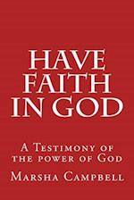 Have Faith in God: A Testimony of the Power of God 