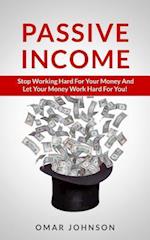 Passive Income: Stop Working Hard For Your Money And Let Your Money Work Hard For You! 