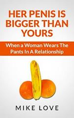 Her Penis Is Bigger Than Yours: When a Woman Wears The Pants In A Relationship 