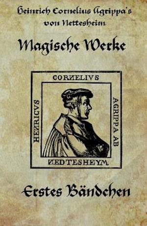 Heinrich Cornelius Agrippa Von Nettesheim - Magische Werke