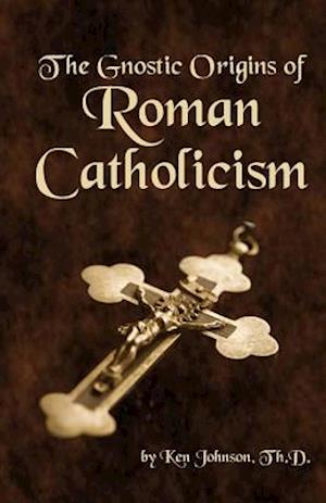 The Gnostic Origins of Roman Catholicism