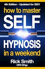 How To Master Self-Hypnosis in a Weekend: The Simple, Systematic and Successful Way to Get Everything You Want 