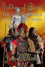 Soldier of Rome: The Last Campaign: Book Six of the Artorian Chronicles 