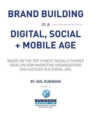 Brand Building in a Digital, Social and Mobile Age.