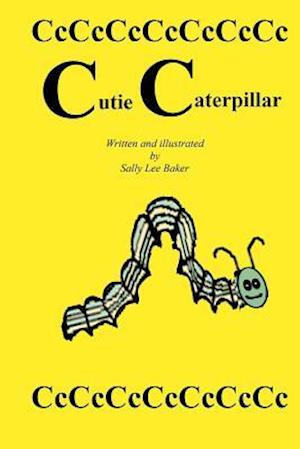 Cutie Caterpillar: A fun read aloud illustrated tongue twisting tale brought to you by the letter "C".
