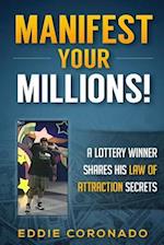 Manifest Your Millions!: A Lottery Winner Shares his Law of Attraction Secrets 