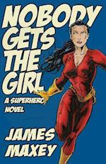 Nobody Gets the Girl: A Superhero Novel 