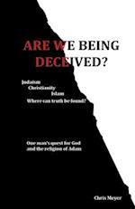 Are We Being Deceived?: Judaism, Christianity, Islam; Where can truth be found? 