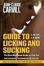 Guide to Licking and Sucking - How to Impress Him with the Best Blowjob - The Best Illustrated Guide to Oral Sex - The Ultimate Techniques Revealed