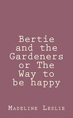 Bertie and the Gardeners or the Way to Be Happy