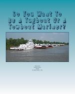 So You Want to Be a Tugboat or a Towboat Mariner?