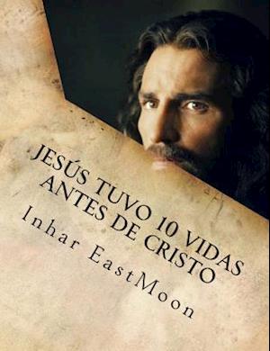 Jesus Tuvo 10 Vidas Antes de Cristo