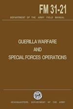 Guerrilla Warfare and Special Forces Operations Field Manual 31-21