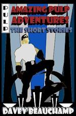 Amazing Pulp Adventures the Short Stories