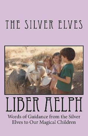 Liber Aelph: Words of Guidance from the Silver Elves to our Magical Children