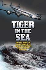 Tiger in the Sea : The Ditching of Flying Tiger 923 and the Desperate Struggle for Survival 