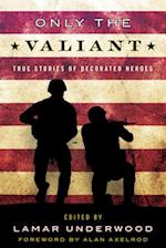 Only the Valiant: True Stories of Decorated Heroes 