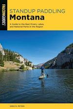 Standup Paddling Montana: A Guide to the Best Rivers, Lakes, and National Parks in the Region 