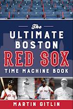 The Ultimate Boston Red Sox Time Machine Book