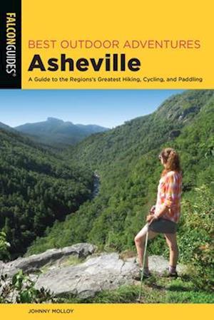 Best Outdoor Adventures Asheville : A Guide to the Region’s Greatest Hiking, Cycling, and Paddling