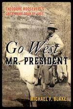 Go West Mr. President : Theodore Roosevelt's Great Loop Tour of 1903 