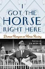 I Got the Horse Right Here : Damon Runyon on Horse Racing 