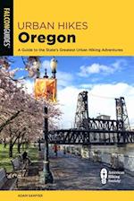 Urban Hikes Oregon : A Guide to the State's Greatest Urban Hiking Adventures 