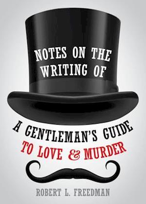 Notes on the Writing of a Gentleman's Guide to Love and Murder