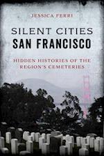 Silent Cities San Francisco: Hidden Histories of the Region's Cemeteries 