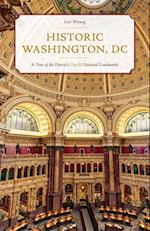 Historic Washington, DC : A Tour of the District's Top 50 National Landmarks 