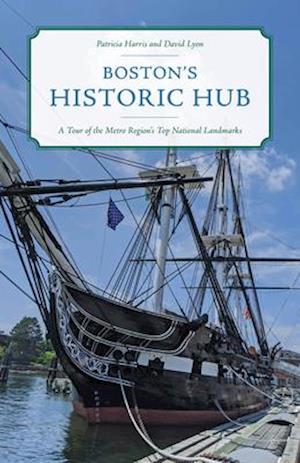 Boston's Historic Hub : A Tour of the Metro Region's Top National Landmarks