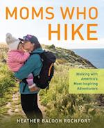 Moms Who Hike: Walking with America's Most Inspiring Adventurers 