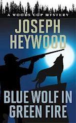 Blue Wolf in Green Fire : A Woods Cop Mystery 