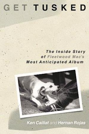 Get Tusked: The Inside Story of Fleetwood Mac's Most Anticipated Album : The Inside Story of Fleetwood Mac's Most Anticipated Album