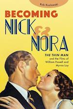 Becoming Nick and Nora : The Thin Man and the Films of William Powell and Myrna Loy 