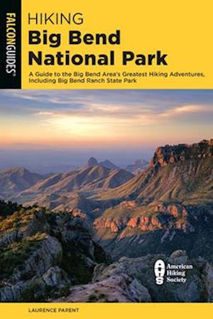 Hiking Big Bend National Park : A Guide to the Big Bend Area's Greatest Hiking Adventures, Including Big Bend Ranch State Park