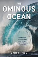 The Ominous Ocean: Rogue Waves, Rip Currents and Other Dangers Along the Shoreline and in the Sea 