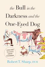 The Bull in the Darkness and the One-Eyed Dog : Scenes from the Life of a Country Veterinarian 