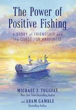 The Power of Positive Fishing : A Story of Friendship and the Quest for Happiness 