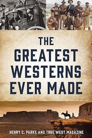 Greatest Westerns Ever Made and the People Who Made Them