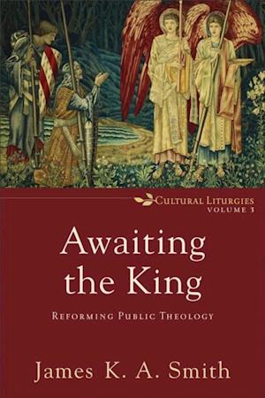 Awaiting the King (Cultural Liturgies Book #3)