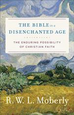 Bible in a Disenchanted Age (Theological Explorations for the Church Catholic)