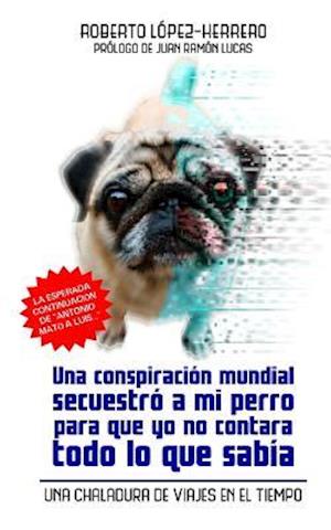 Una Conspiración Mundial Secuestró a Mi Perro...