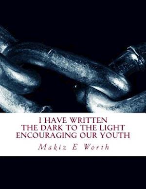 I Have Written the Dark to the Light Encouraging Our Youth