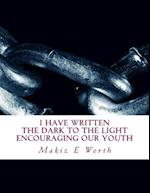 I Have Written the Dark to the Light Encouraging Our Youth