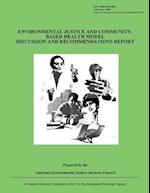 Environmental Justice and Community-Based Health Model Discussion and Recommendations Report