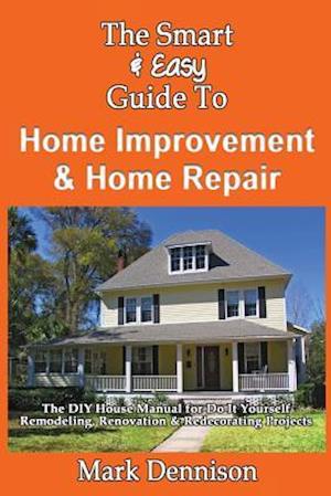 The Smart & Easy Guide to Home Improvement & Home Repair