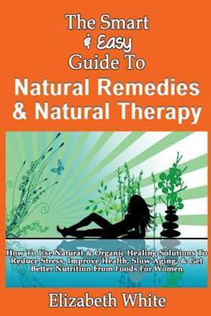 The Smart & Easy Guide to Natural Remedies & Natural Therapy