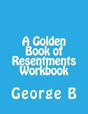 A Golden Book of Resentments Workbook
