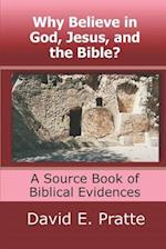 Why Believe in God, Jesus, and the Bible?: A Source Book of Biblical Evidences 